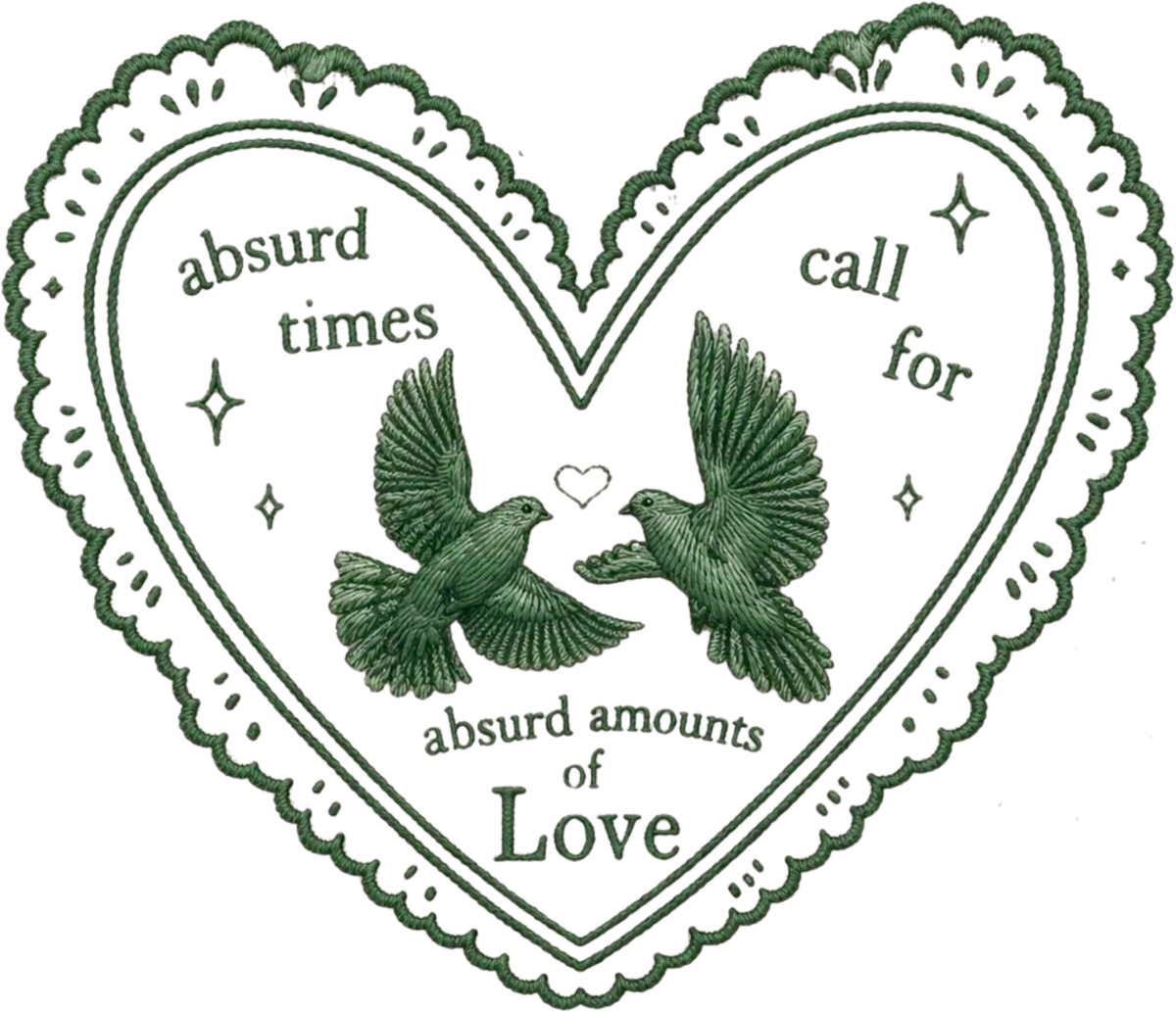 Absurd times call for absurd amounts of love